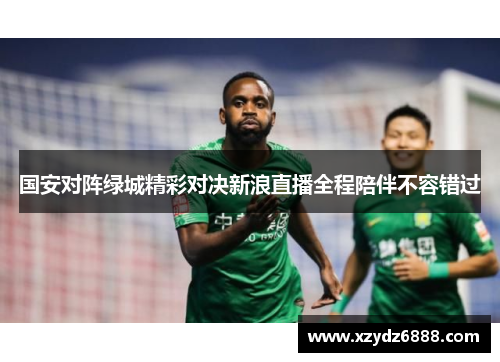 国安对阵绿城精彩对决新浪直播全程陪伴不容错过