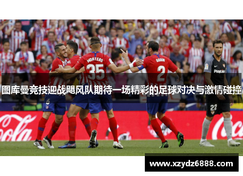 图库曼竞技迎战飓风队期待一场精彩的足球对决与激情碰撞